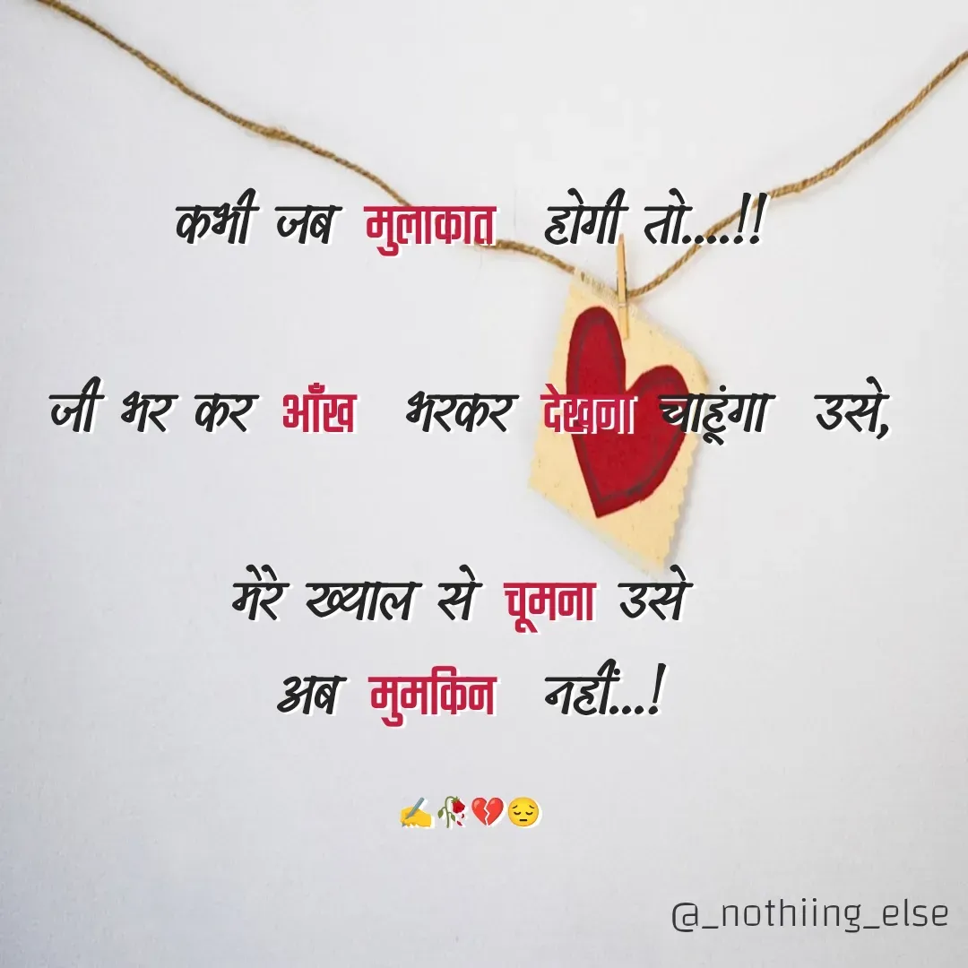 Quote by Nothing Else - कभी जब  मुलाकात  होगी तो....!!

जी भर कर  आँख  भरकर  देखना चाहूंगा  उसे,

मेरे ख्याल से  चूमना उसे 
अब  मुमकिन  नहीं...!

✍️🥀💔😔 - Made using Quotes Creator App, Post Maker App