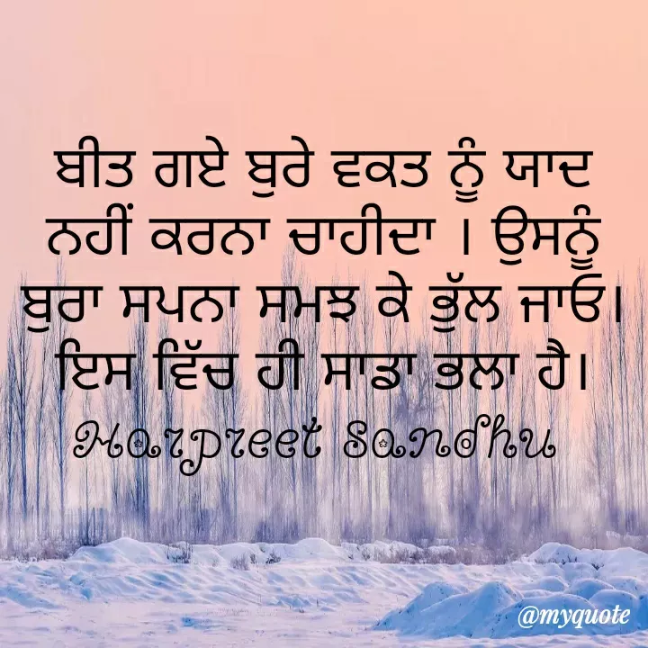 Quote by Tune of heart 💜(Harpreet Sandhu) - ਬੀਤ ਗਏ ਬੁਰੇ ਵਕਤ ਨੂੰ ਯਾਦ ਨਹੀਂ ਕਰਨਾ ਚਾਹੀਦਾ । ਉਸਨੂੰ ਬੁਰਾ ਸਪਨਾ ਸਮਝ ਕੇ ਭੁੱਲ ਜਾਓ।ਇਸ ਵਿੱਚ ਹੀ ਸਾਡਾ ਭਲਾ ਹੈ।
Harpreet Sandhu  - Made using Quotes Creator App, Post Maker App