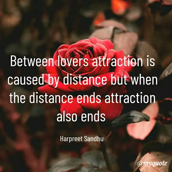 Quote by Tune of heart 💜(Harpreet Sandhu) - Between lovers attraction is caused by distance but when the distance ends attraction also ends 

Harpreet Sandhu  - Made using Quotes Creator App, Post Maker App