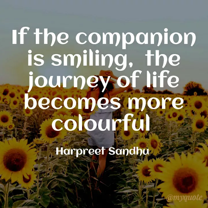 Quote by Tune of heart 💜(Harpreet Sandhu) - If the companion is smiling,  the journey of life becomes more colourful 

Harpreet Sandhu  - Made using Quotes Creator App, Post Maker App