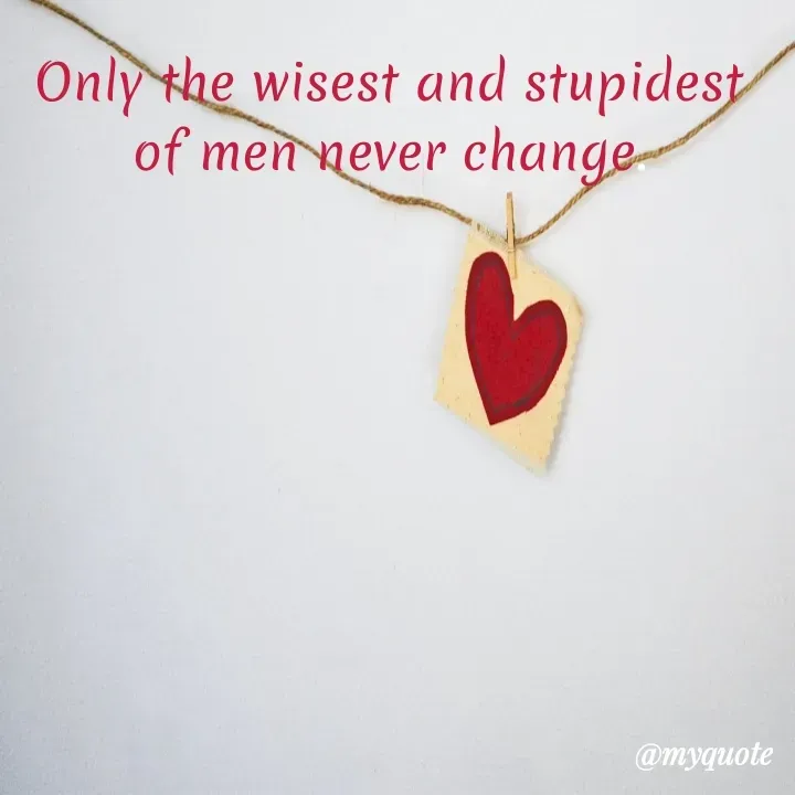 Quote by Natural life - Only the wisest and stupidest of men never change. - Made using Quotes Creator App, Post Maker App