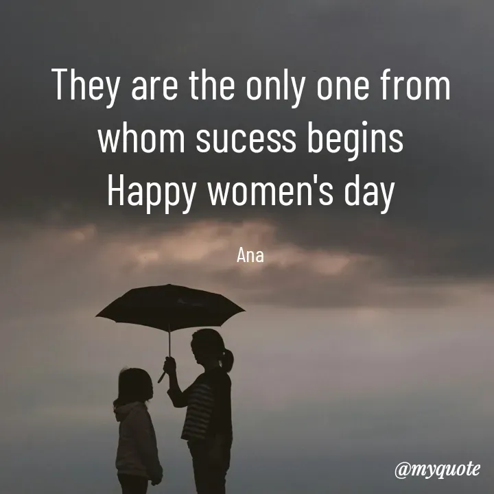Quote by Natural life - They are the only one from whom sucess begins
Happy women's day

Ana - Made using Quotes Creator App, Post Maker App