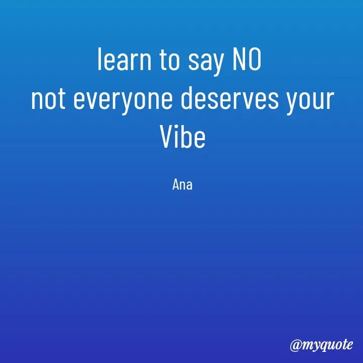 Quote by Natural life - learn to say NO 
not everyone deserves your Vibe

Ana - Made using Quotes Creator App, Post Maker App