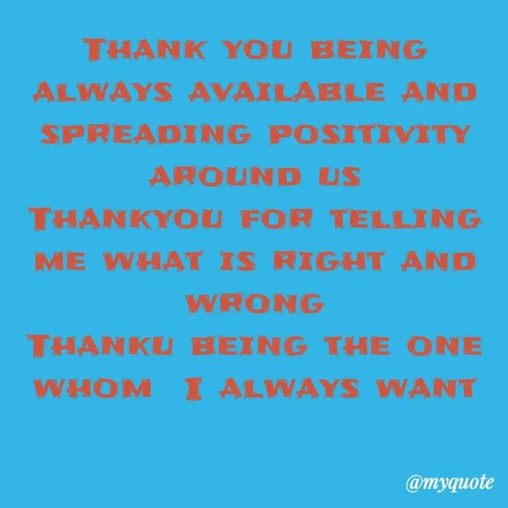 Quote by Natural life - Thank you being always available and spreading positivity around us
Thankyou for telling me what is right and wrong
Thanku being the one whom  I always want - Made using Quotes Creator App, Post Maker App