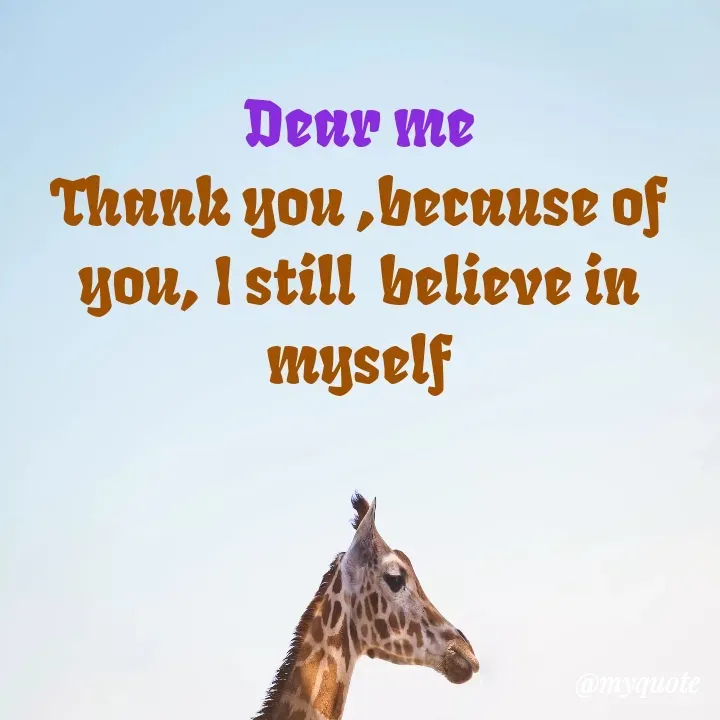 Quote by Natural life - Dear me
Thank you ,because of you, I still  believe in myself - Made using Quotes Creator App, Post Maker App