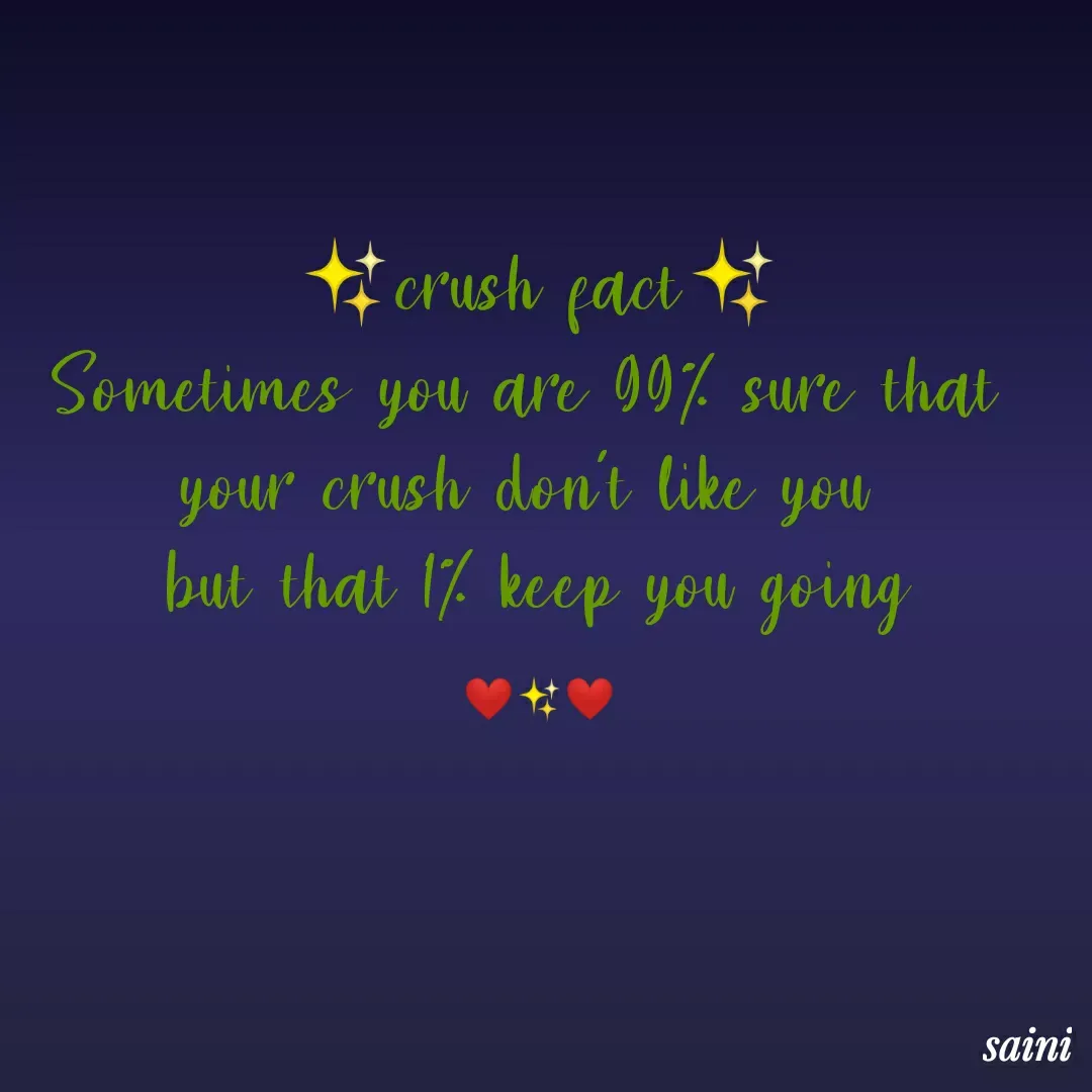 Quote by mehakpreet kaur saini - ✨crush fact✨
Sometimes you are 99% sure that 
your crush don't like you 
but that 1% keep you going

❤️✨❤️ - Made using Quotes Creator App, Post Maker App