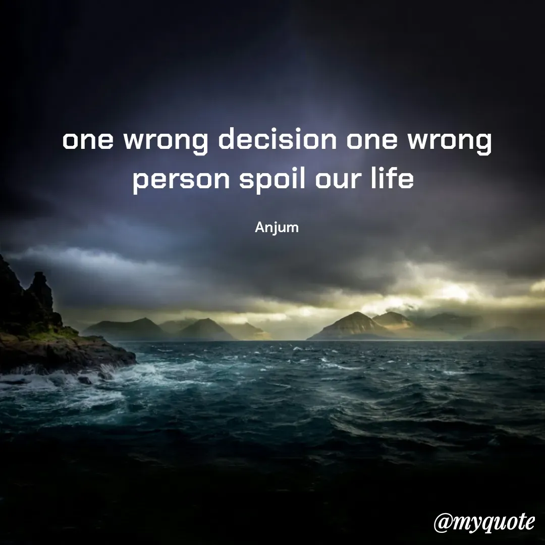 Quote by Anjum - one wrong decision one wrong person spoil our life 

Anjum - Made using Quotes Creator App, Post Maker App