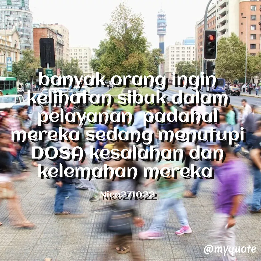 Quote by Ong tenny - banyak orang ingin kelihatan sibuk dalam pelayanan  padahal mereka sedang menutupi DOSA kesalahan dan  kelemahan mereka 

Nico271022 - Made using Quotes Creator App, Post Maker App