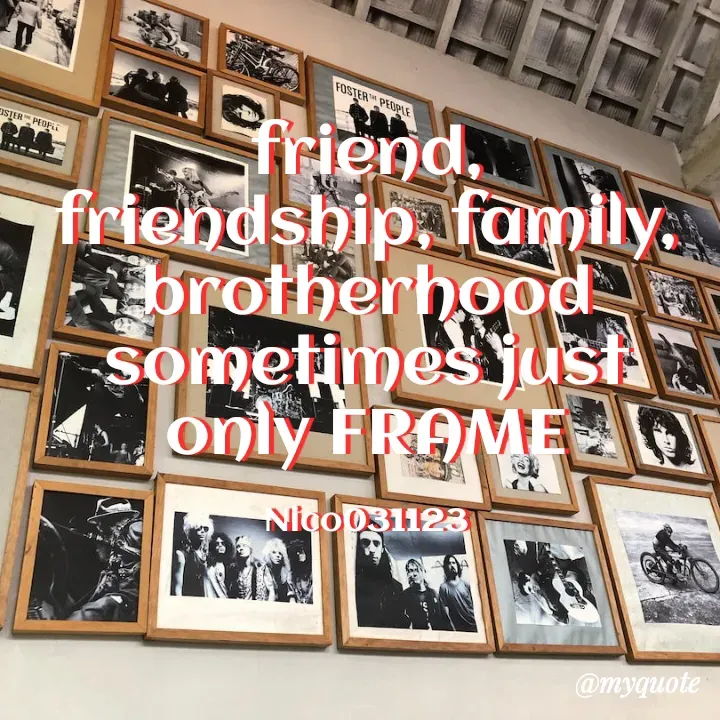 Quote by Ong tenny - friend, friendship, family, brotherhood sometimes just only FRAME

Nico031123 - Made using Quotes Creator App, Post Maker App