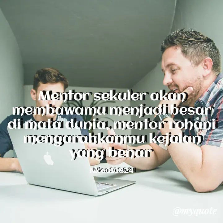 Quote by Ong tenny - Mentor sekuler akan membawamu menjadi besar di mata dunia, mentor rohani mengarahkanmu kejalan yang benar 

Nico010824 - Made using Quotes Creator App, Post Maker App