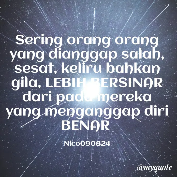 Quote by Ong tenny - Sering orang orang yang dianggap salah, sesat, keliru bahkan gila, LEBIH BERSINAR dari pada mereka yang menganggap diri BENAR 

Nico090824 - Made using Quotes Creator App, Post Maker App