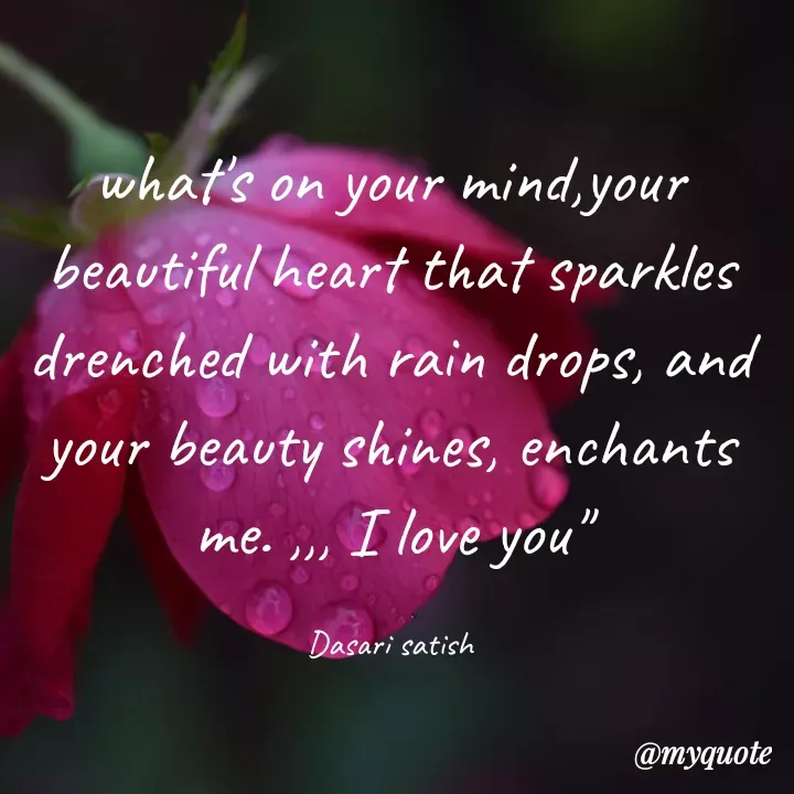Quote by Satish Dasari - what's on your mind,your beautiful heart that sparkles drenched with rain drops, and your beauty shines, enchants me. ,,, I love you"

Dasari satish - Made using Quotes Creator App, Post Maker App