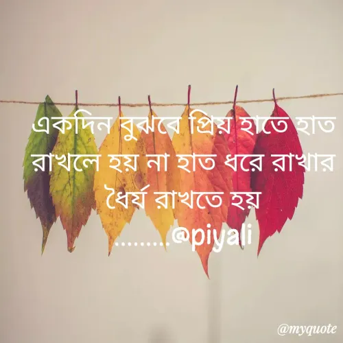 Quote by Piyal Mondal - একদিন বুঝবে প্রিয় হাতে হাত রাখলে হয় না হাত ধরে রাখার ধৈর্য রাখতে হয়
.........@piyali - Made using Quotes Creator App, Post Maker App