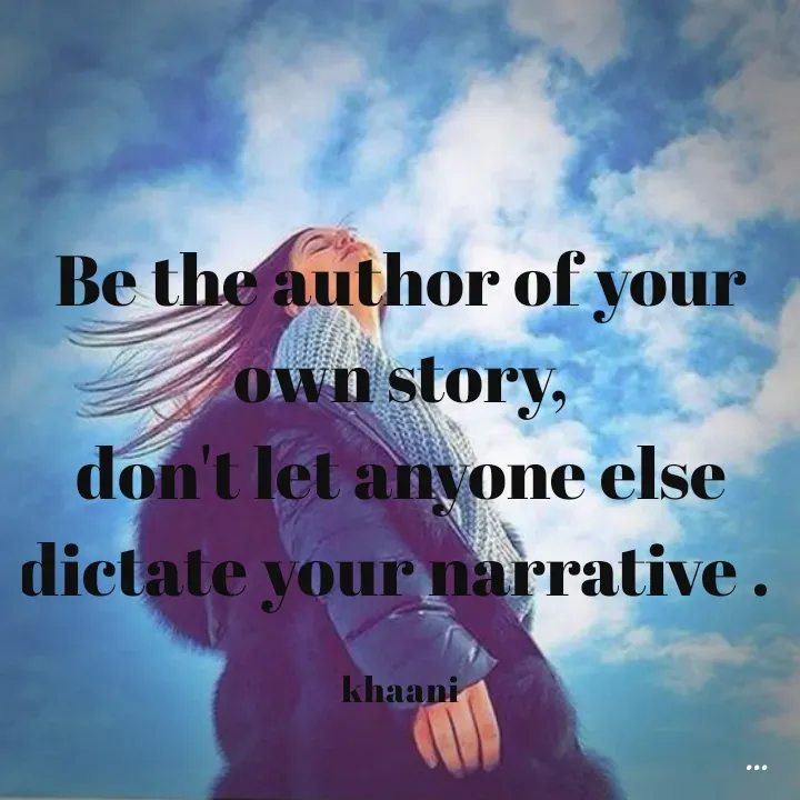 Quote by khaani - Be the author of your own story,
don't let anyone else dictate your narrative . 

khaani - Made using Quotes Creator App, Post Maker App