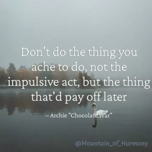 Quote by Mino Rahimova - Don't do the thing you ache to do, not the impulsive act, but the thing that'd pay off later

– Archie "Chocolate War" - Made using Quotes Creator App, Post Maker App