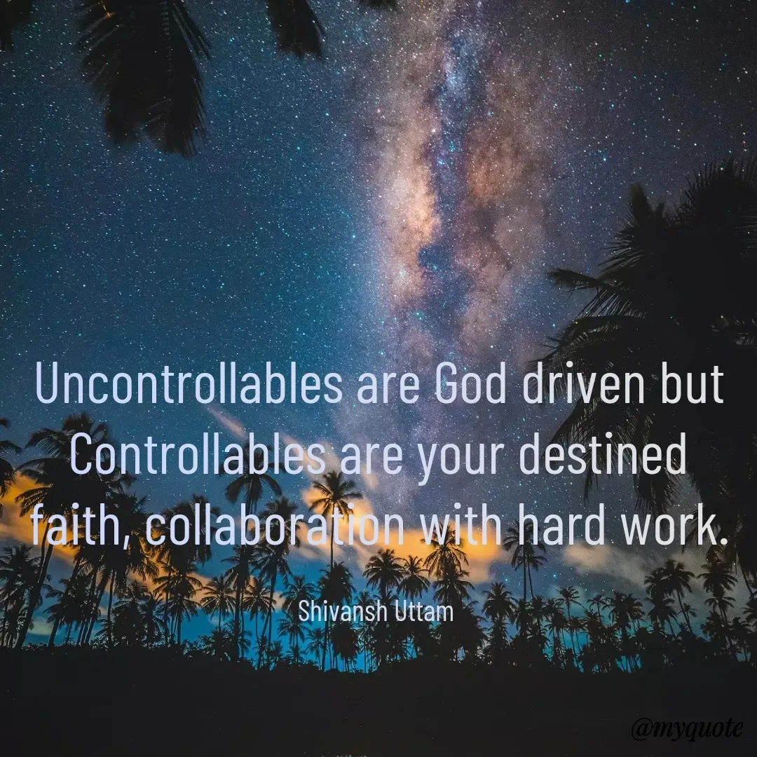 Quote by MINDMAPPING DART - Uncontrollables are God driven but Controllables are your destined faith, collaboration with hard work.

Shivansh Uttam  - Made using Quotes Creator App, Post Maker App