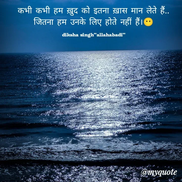 Quote by diksha singh - कभी कभी हम ख़ुद को इतना ख़ास मान लेते हैं..
जितना हम उनके लिए होते नहीं हैं।😶

diksha singh"allahabadi" - Made using Quotes Creator App, Post Maker App