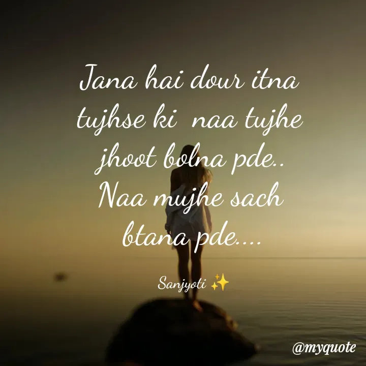 Quote by 💫Sanjyoti✨ - Jana hai dour itna 
tujhse ki  naa tujhe 
jhoot bolna pde..
Naa mujhe sach 
btana pde....

Sanjyoti ✨ - Made using Quotes Creator App, Post Maker App