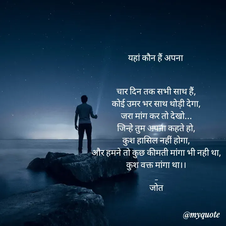 Quote by Navjot kaur Jot - यहां कौन हैं अपना 


चार दिन तक सभी साथ हैं,
कोई उमर भर साथ थोड़ी देगा,
जरा मांग कर तो देखो...
जिन्हे तुम अपना कहते हो,
कुश हासिल नहीं होगा,
और हमने तो कुछ कीमती मांगा भी नही था,
कुश वक्त मांगा था।।
_
जोत - Made using Quotes Creator App, Post Maker App