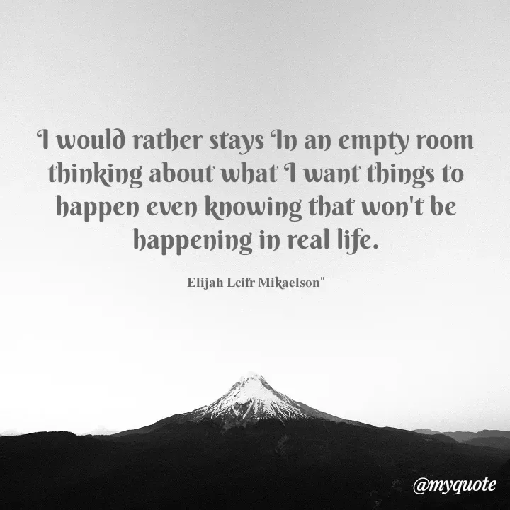Quote by Elijah Mikaelson - I would rather stays In an empty room thinking about what I want things to happen even knowing that won't be happening in real life.

𝐄𝐥𝐢𝐣𝐚𝐡 𝐋𝐜𝐢𝐟𝐫 𝐌𝐢k𝐚𝐞𝐥𝐬𝐨𝐧" - Made using Quotes Creator App, Post Maker App