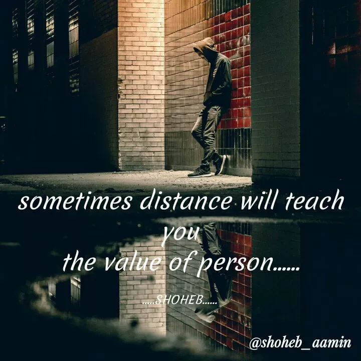 Quote by Shoheb Aamin - sometimes distance will teach
you
the value of person.
..SHOHEB...
@shoheb_aamin
 - Made using Quotes Creator App, Post Maker App