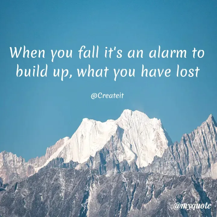 Quote by Apeksha  - When you fall it's an alarm to build up, what you have lost

@Createit - Made using Quotes Creator App, Post Maker App