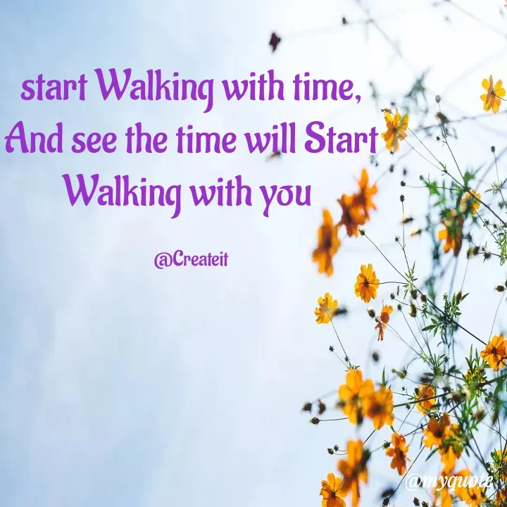 Quote by Apeksha  - start Walking with time,
And see the time will Start Walking with you 

@Createit - Made using Quotes Creator App, Post Maker App