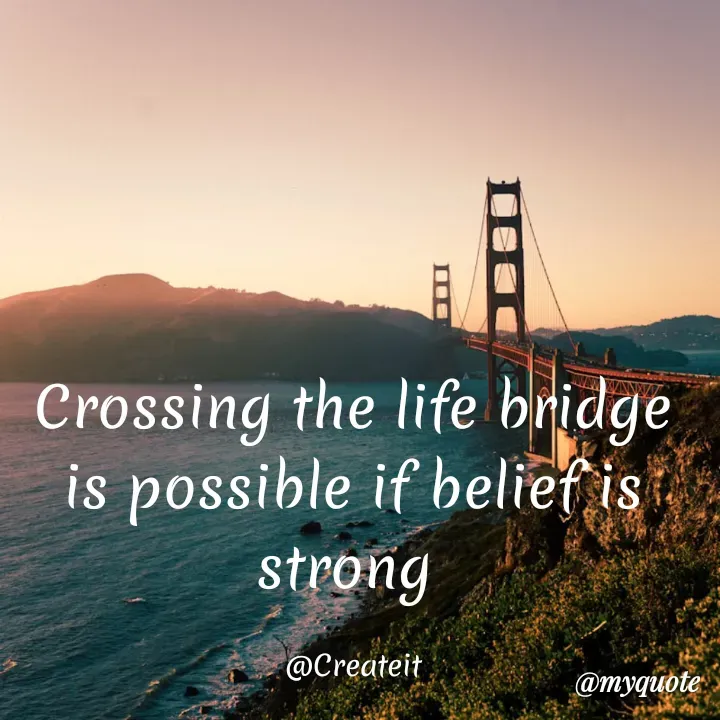 Quote by Apeksha  - Crossing the life bridge is possible if belief is strong 

@Createit - Made using Quotes Creator App, Post Maker App