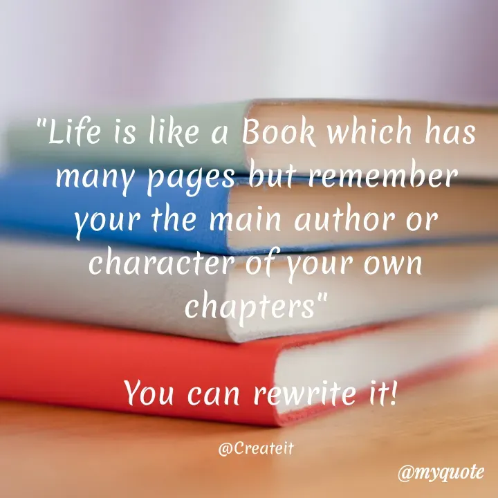 Quote by Apeksha - "Life is like a Book which has many pages but remember your the main author or character of your own chapters"

 You can rewrite it!

@Createit - Made using Quotes Creator App, Post Maker App