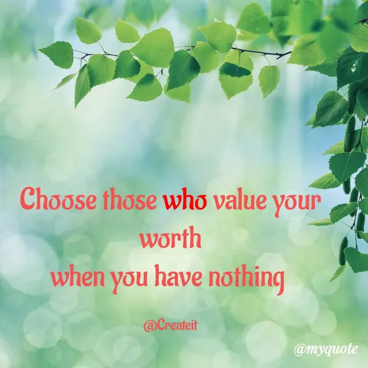 Quote by Apeksha - Choose those who value your worth
when you have nothing 

@Createit - Made using Quotes Creator App, Post Maker App