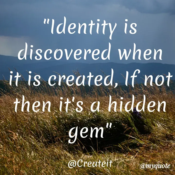 Quote by Apeksha - "Identity is discovered when it is created, If not then it's a hidden gem"

@Createit - Made using Quotes Creator App, Post Maker App