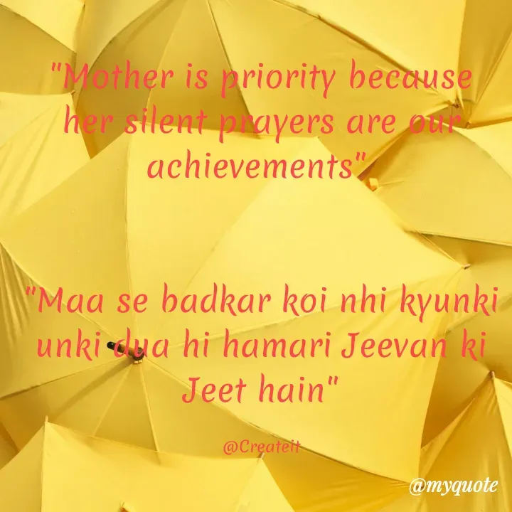 Quote by Apeksha - "Mother is priority because her silent prayers are our achievements" 


"Maa se badkar koi nhi kyunki unki dua hi hamari Jeevan ki Jeet hain"

@Createit - Made using Quotes Creator App, Post Maker App