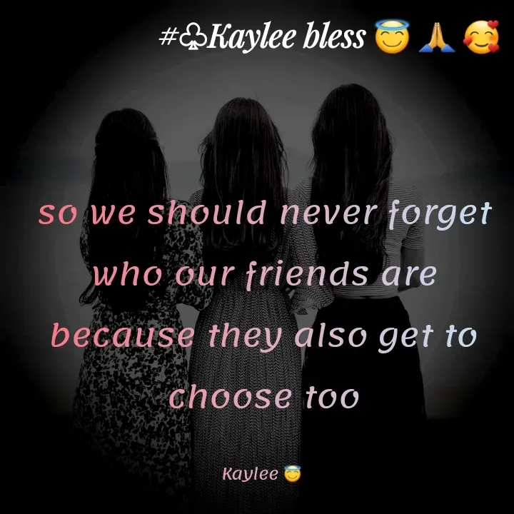 Quote by Mackay Lee - so we should never forget who our friends are because they also get to choose too

Kaylee 😇  - Made using Quotes Creator App, Post Maker App