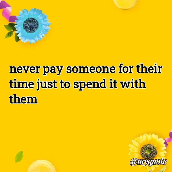 Quote by Mackay Lee - never pay someone for their time just to spend it with them - Made using Quotes Creator App, Post Maker App
