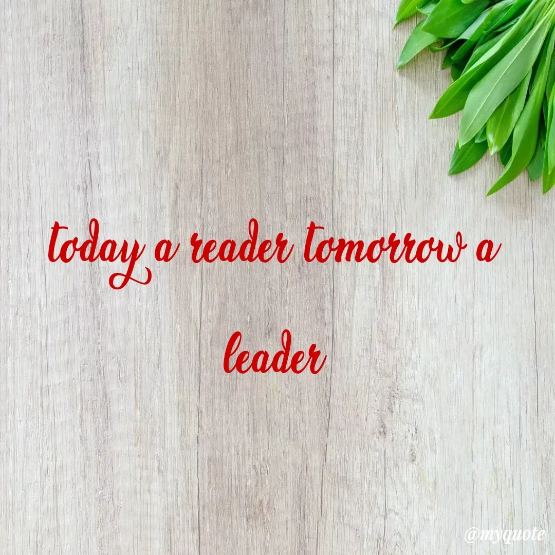 Quote by siddiq uddin - today a reader tomorrow a leader - Made using Quotes Creator App, Post Maker App
