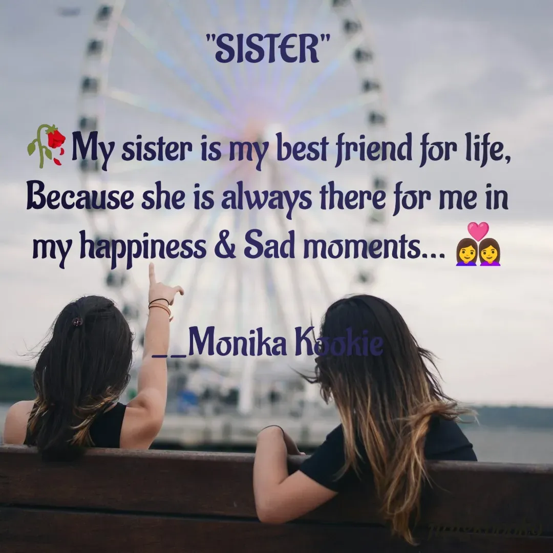 Quote by Monika Kookie - 

"SISTER"

🥀My sister is my best friend for life,
Because she is always there for me in my happiness & Sad moments... 👩‍❤️‍👩

__Monika Kookie - Made using Quotes Creator App, Post Maker App