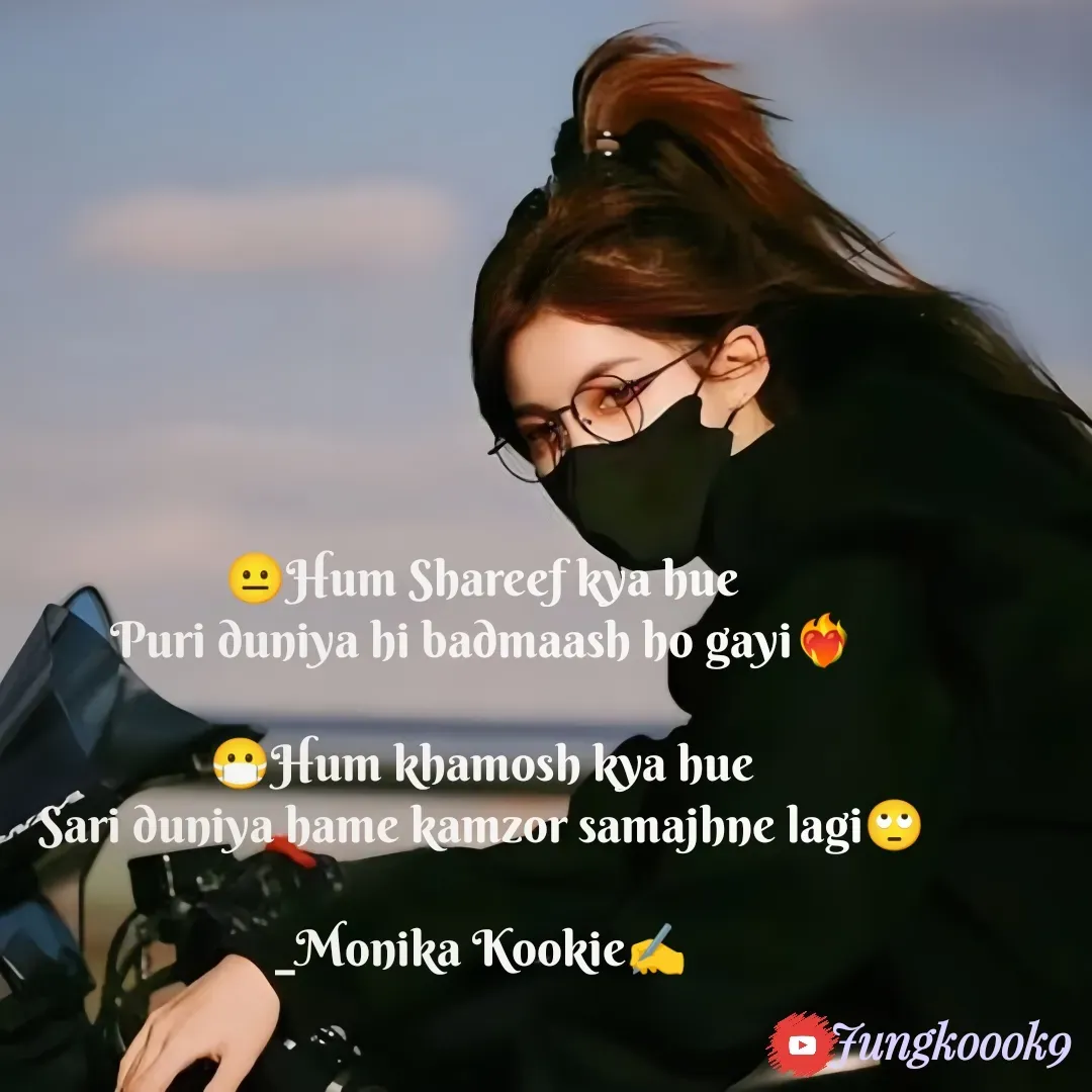 Quote by Monika Kookie - 😐Hum Shareef kya hue
Puri duniya hi badmaash ho gayi❤️‍🔥

😷Hum khamosh kya hue
Sari duniya hame kamzor samajhne lagi🙄

_Monika Kookie✍️ - Made using Quotes Creator App, Post Maker App