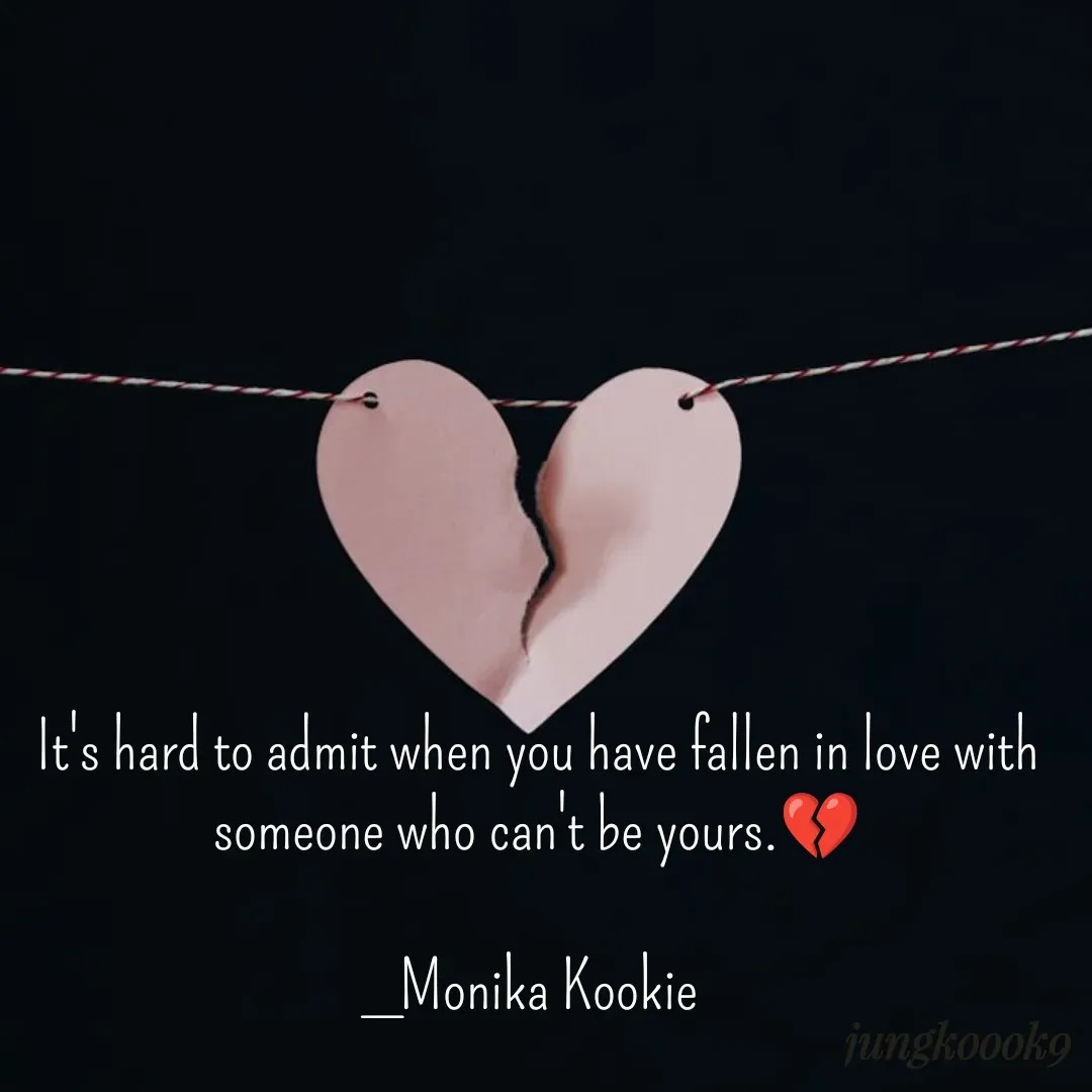Quote by Monika Kookie - It's hard to admit when you have fallen in love with someone who can't be yours.💔

_Monika Kookie  - Made using Quotes Creator App, Post Maker App