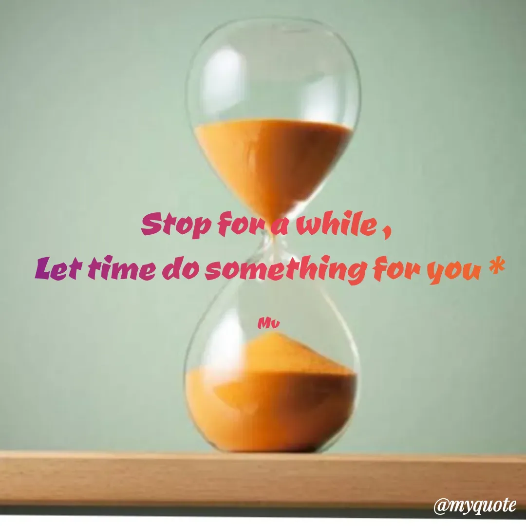 Quote by monika vohra.singh - Stop for a while , 
Let time do something for you *

Mv - Made using Quotes Creator App, Post Maker App