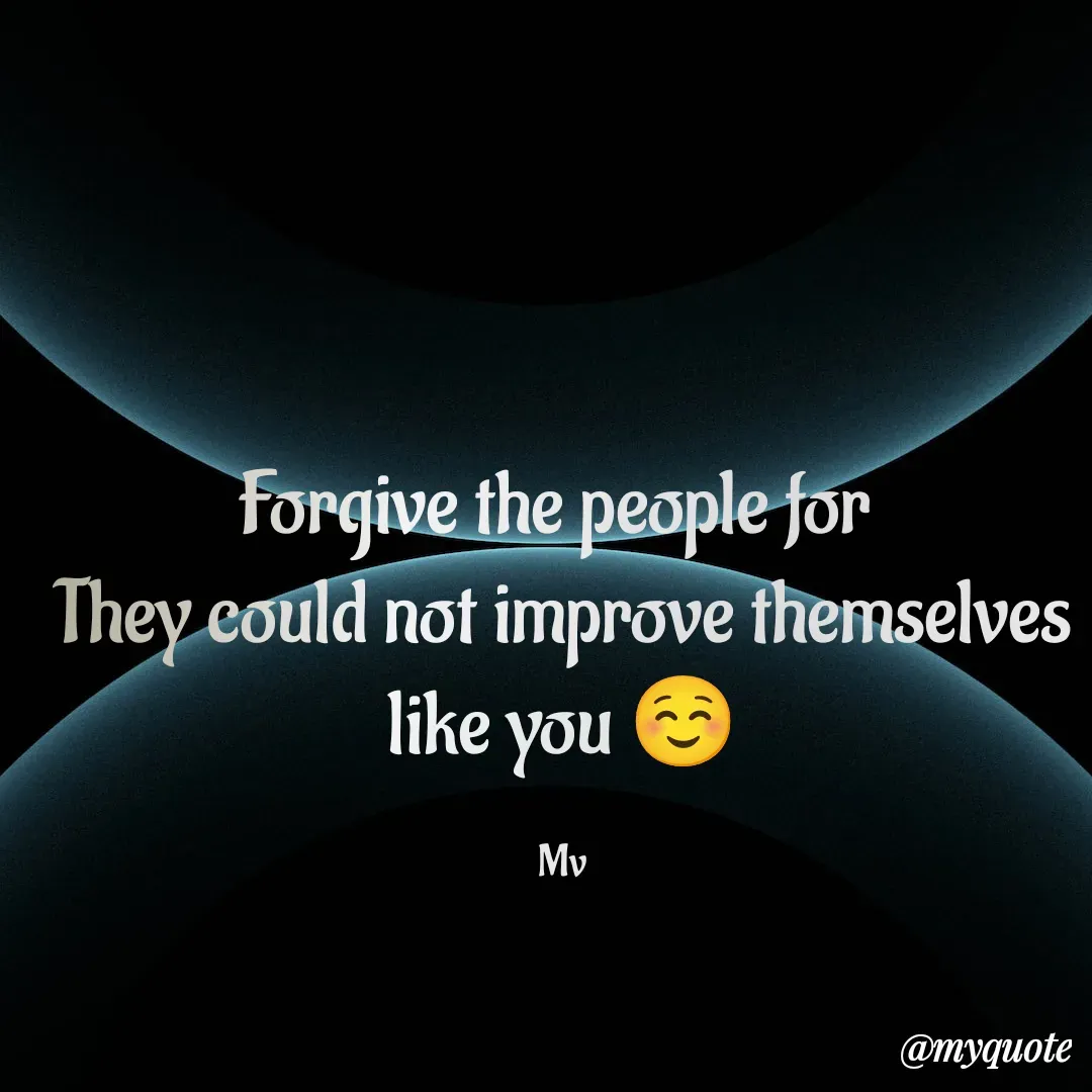 Quote by monika vohra.singh - Forgive the people for 
They could not improve themselves like you ☺️

Mv - Made using Quotes Creator App, Post Maker App