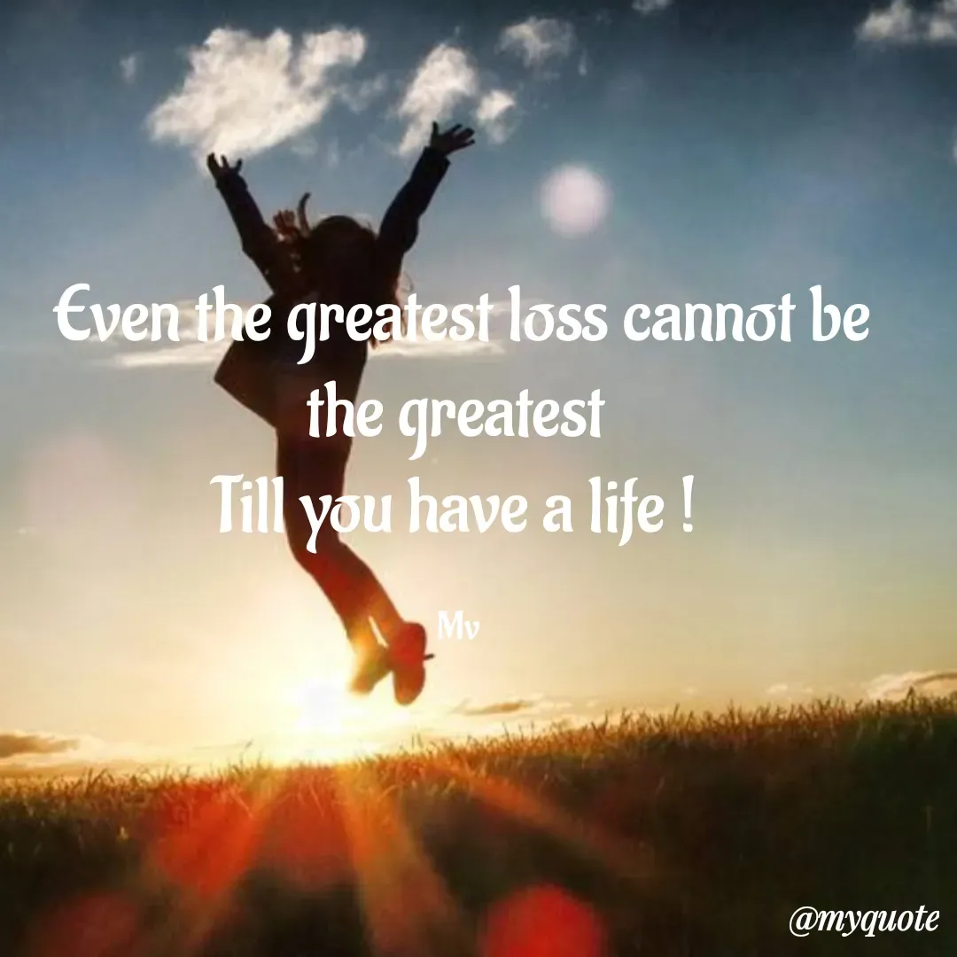 Quote by monika vohra.singh - Even the greatest loss cannot be the greatest 
Till you have a life ! 

Mv  - Made using Quotes Creator App, Post Maker App