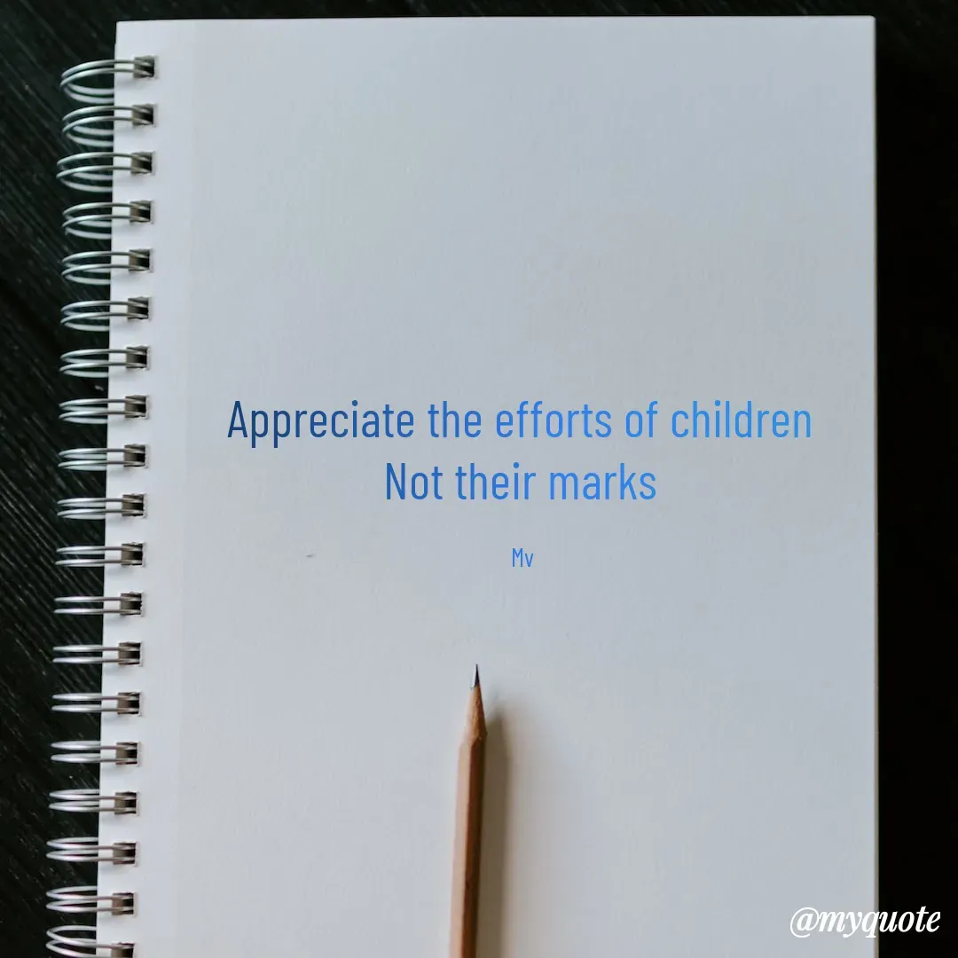 Quote by monika vohra.singh - Appreciate the efforts of children 
Not their marks 

Mv  - Made using Quotes Creator App, Post Maker App