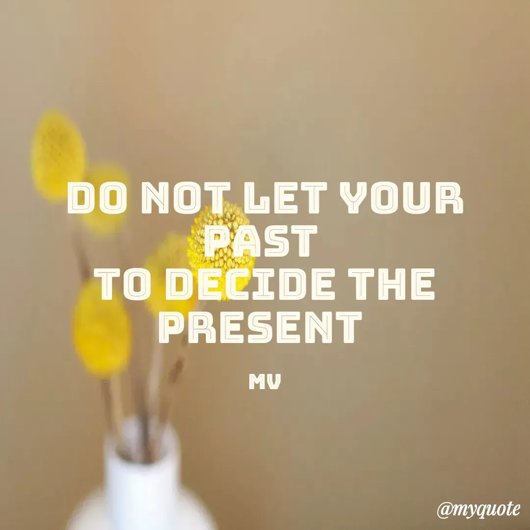 Quote by monika vohra.singh - Do not let your past 
to decide the present 

Mv - Made using Quotes Creator App, Post Maker App