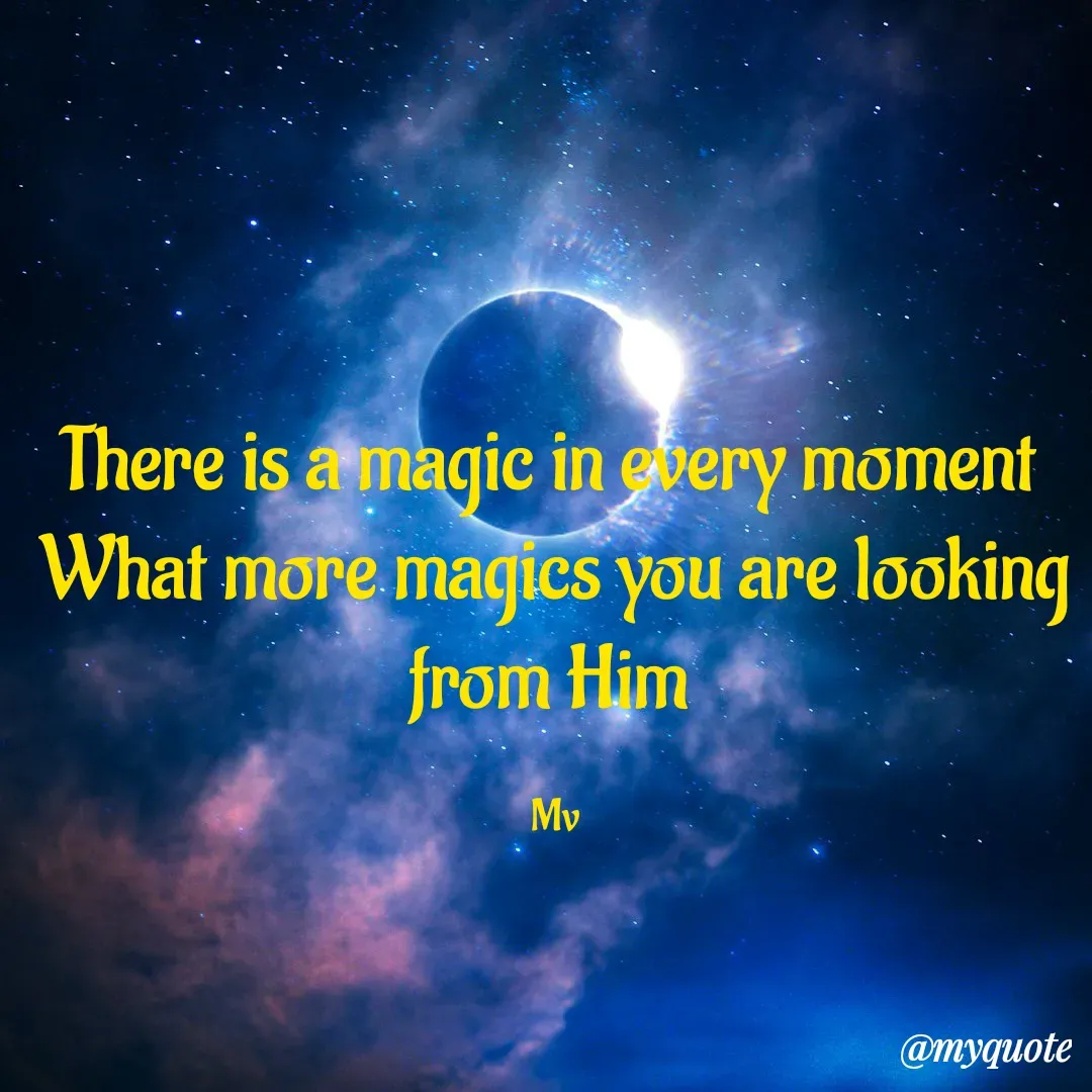 Quote by monika vohra.singh - There is a magic in every moment 
What more magics you are looking from Him 

Mv - Made using Quotes Creator App, Post Maker App
