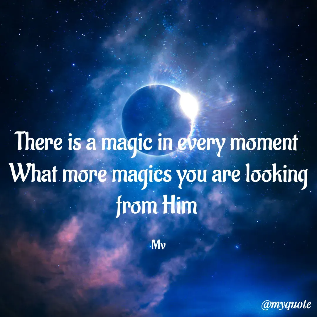 Quote by monika vohra.singh - There is a magic in every moment 
What more magics you are looking from Him 

Mv - Made using Quotes Creator App, Post Maker App