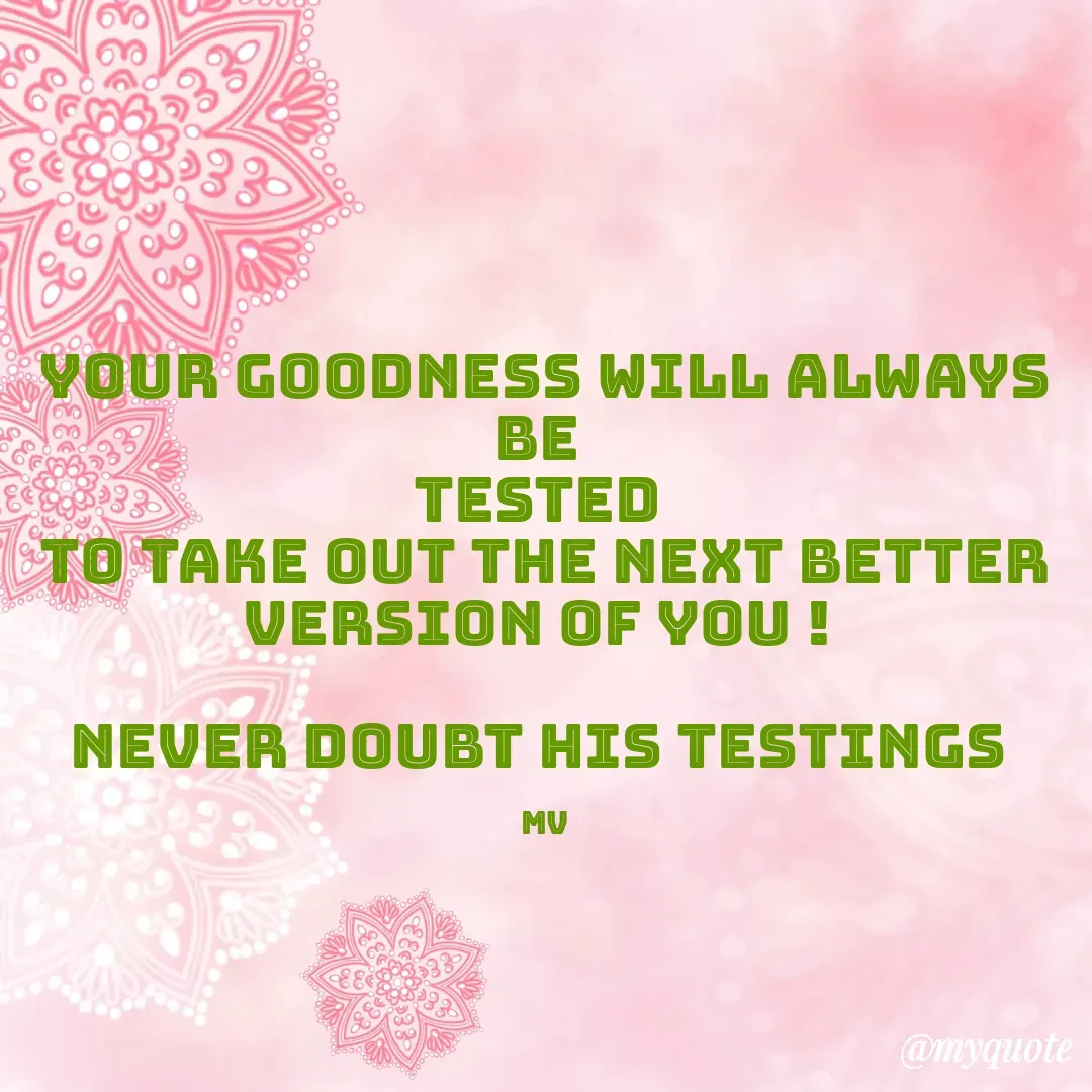 Quote by monika vohra.singh - Your goodness will always be 
tested 
to take out the next better version of you ! 

Never doubt His Testings 

Mv - Made using Quotes Creator App, Post Maker App