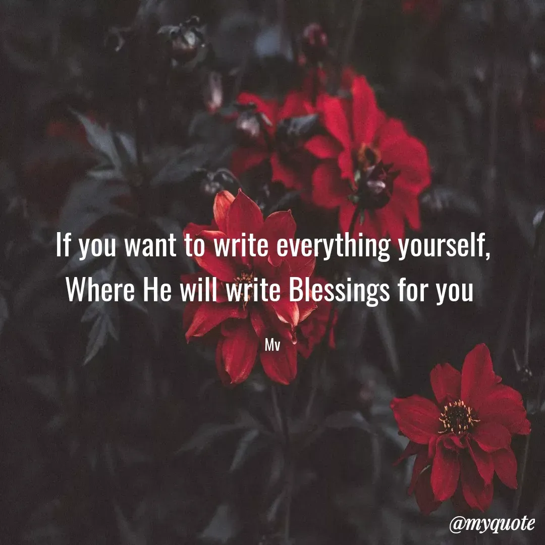 Quote by monika vohra.singh - If you want to write everything yourself,
Where He will write Blessings for you 

Mv - Made using Quotes Creator App, Post Maker App