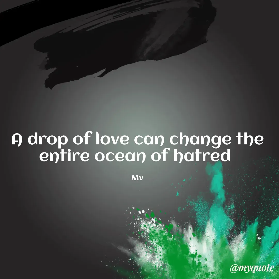Quote by monika vohra.singh - A drop of love can change the entire ocean of hatred 

Mv - Made using Quotes Creator App, Post Maker App