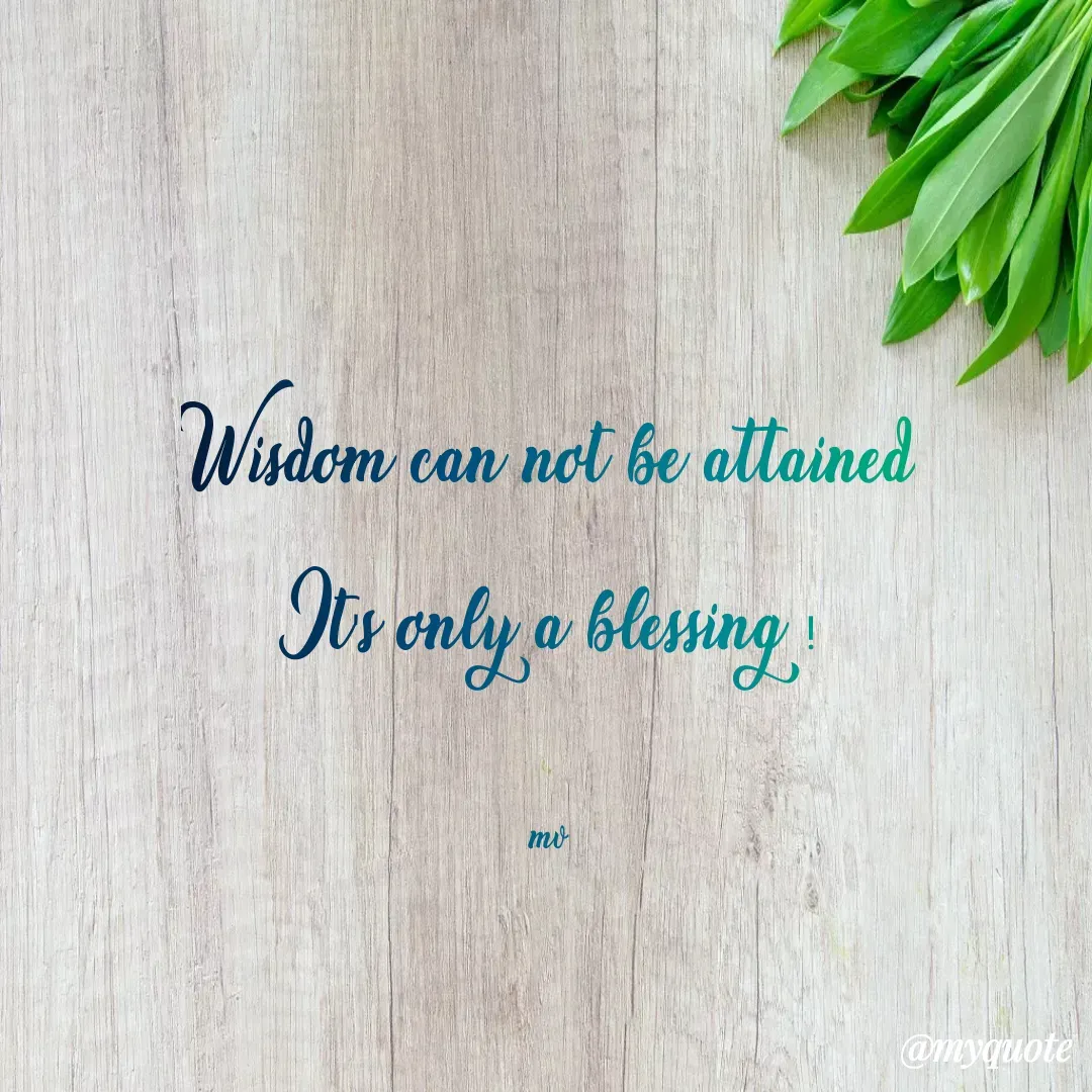 Quote by monika vohra.singh - Wisdom can not be attained
It's only a blessing !

mv - Made using Quotes Creator App, Post Maker App