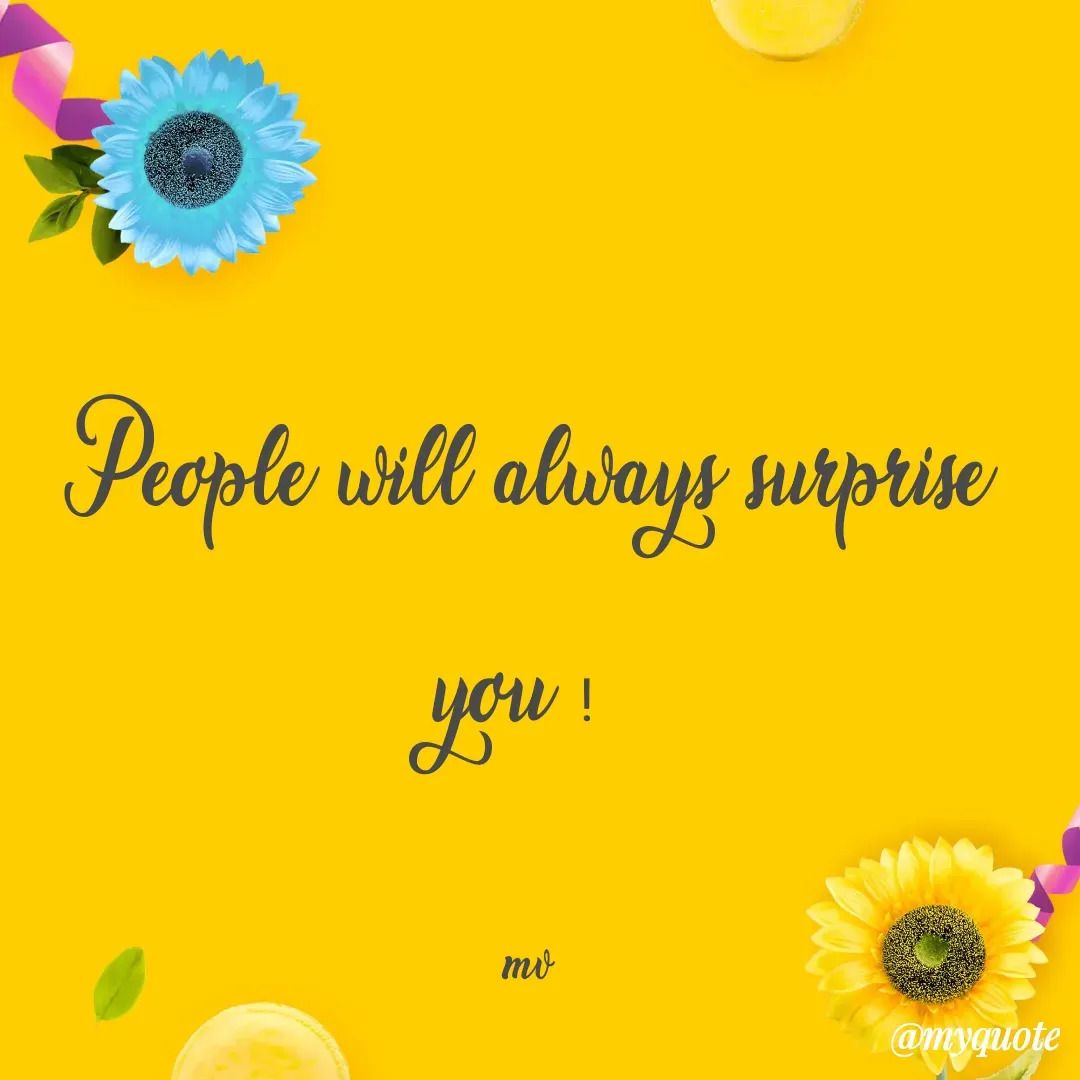 Quote by monika vohra.singh - People will always surprise you ! 

mv - Made using Quotes Creator App, Post Maker App